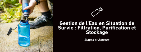 Gestion de l'Eau en Situation de Survie : Filtration, Purification et Stockage